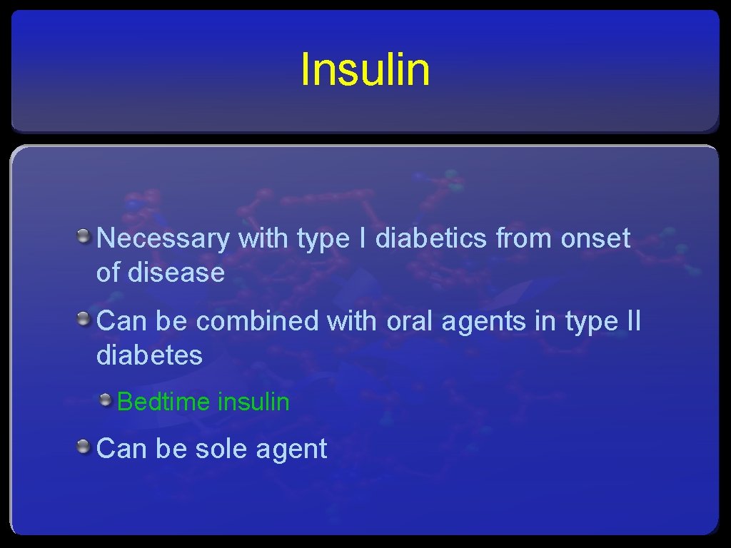 Insulin Necessary with type I diabetics from onset of disease Can be combined with