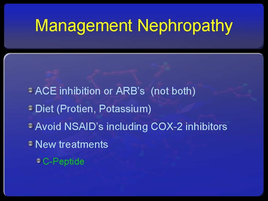 Management Nephropathy ACE inhibition or ARB’s (not both) Diet (Protien, Potassium) Avoid NSAID’s including