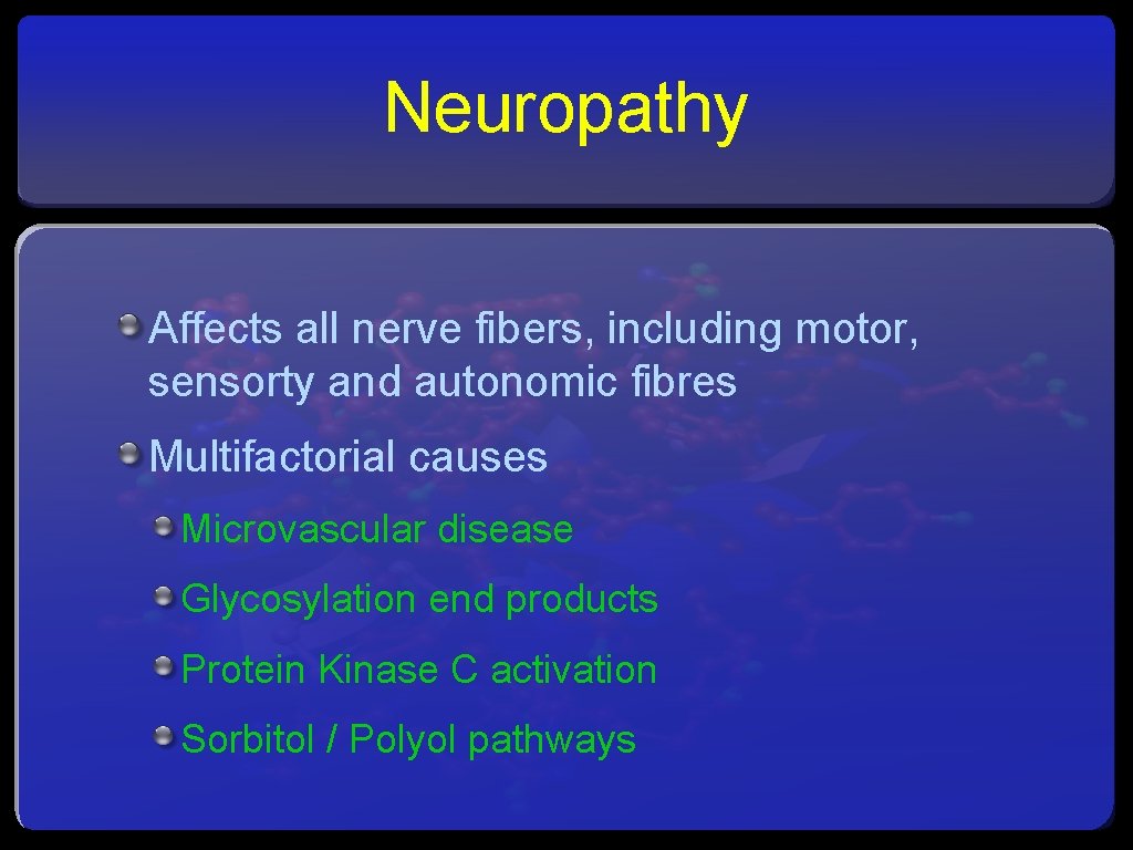 Neuropathy Affects all nerve fibers, including motor, sensorty and autonomic fibres Multifactorial causes Microvascular