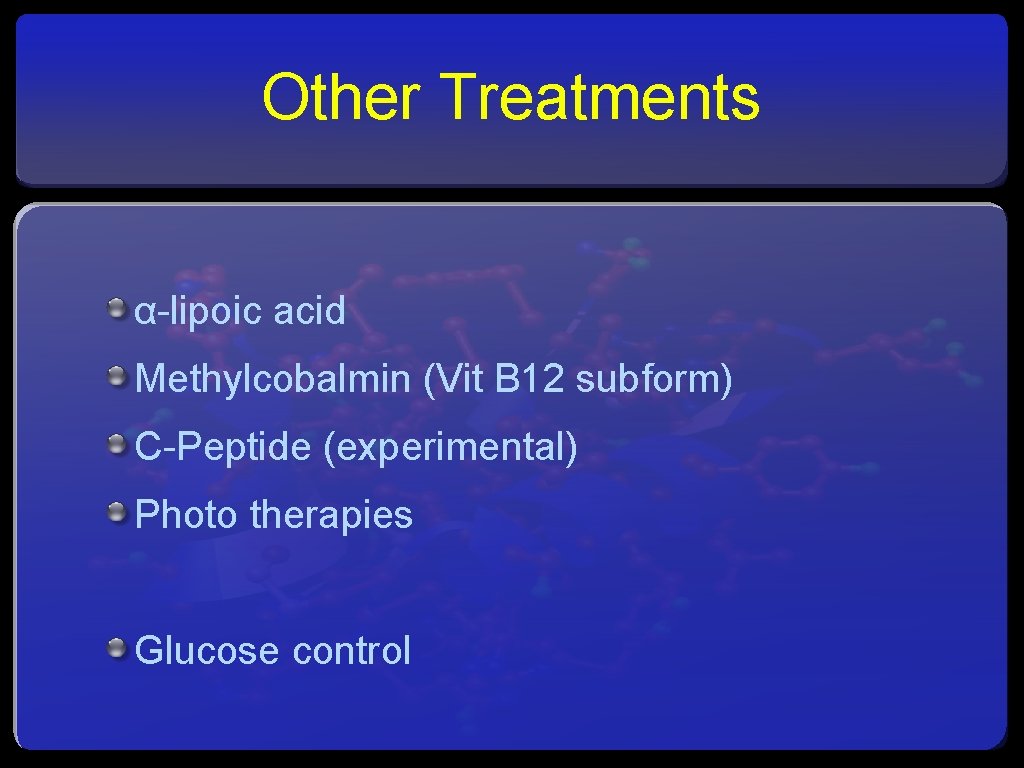 Other Treatments α-lipoic acid Methylcobalmin (Vit B 12 subform) C-Peptide (experimental) Photo therapies Glucose