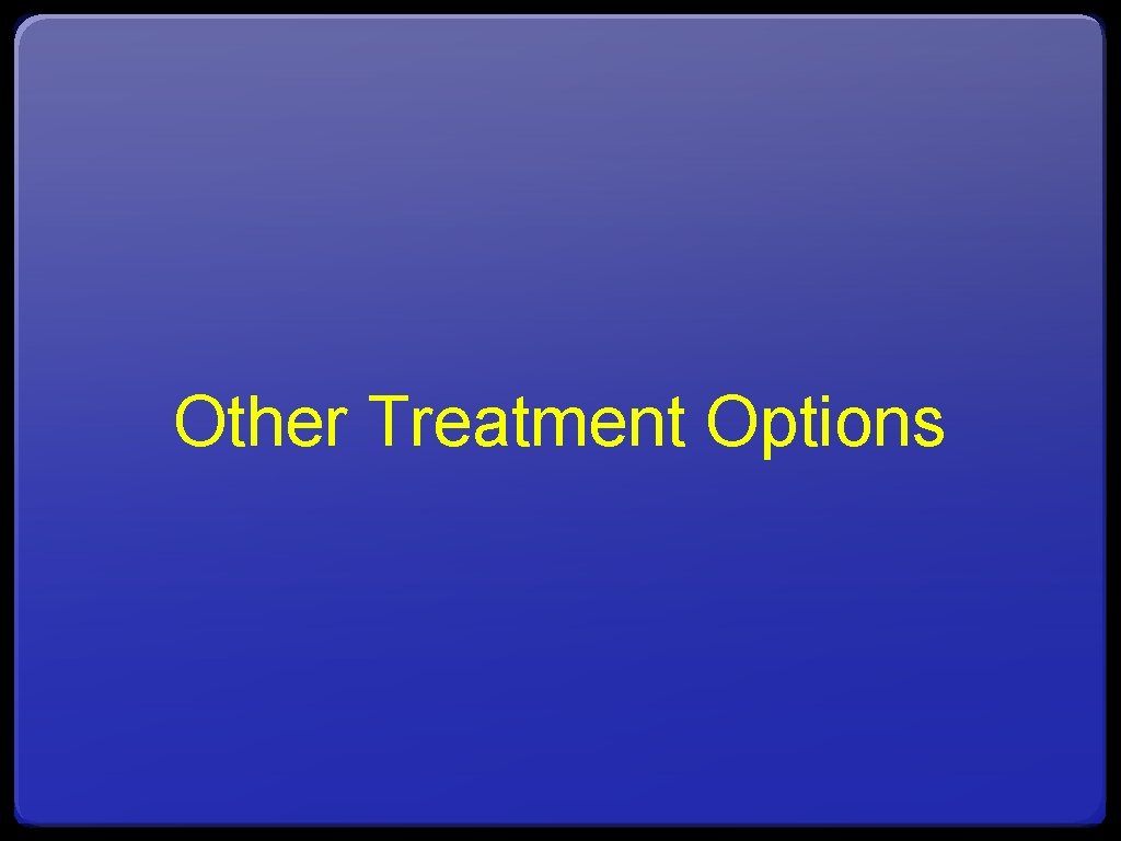 Other Treatment Options 