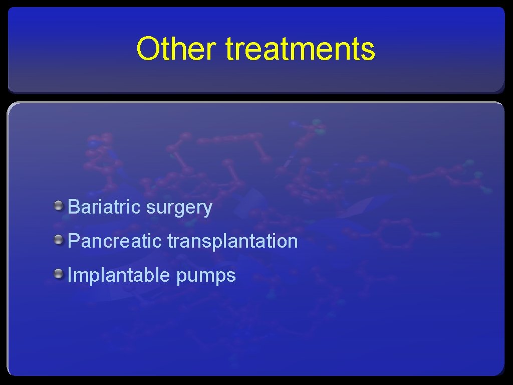 Other treatments Bariatric surgery Pancreatic transplantation Implantable pumps 