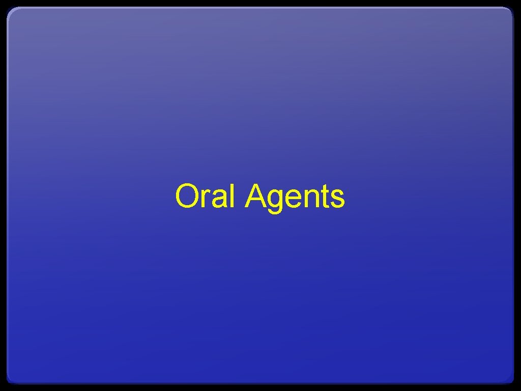 Oral Agents 