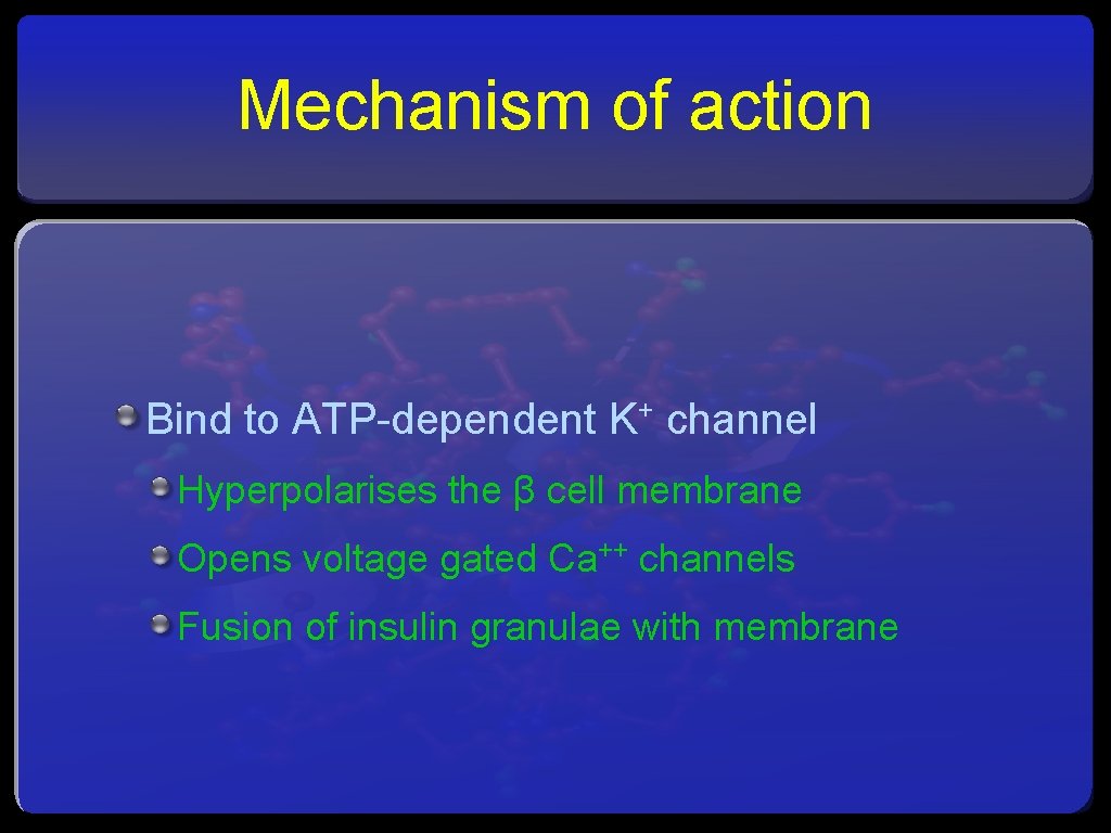 Mechanism of action Bind to ATP-dependent K+ channel Hyperpolarises the β cell membrane Opens