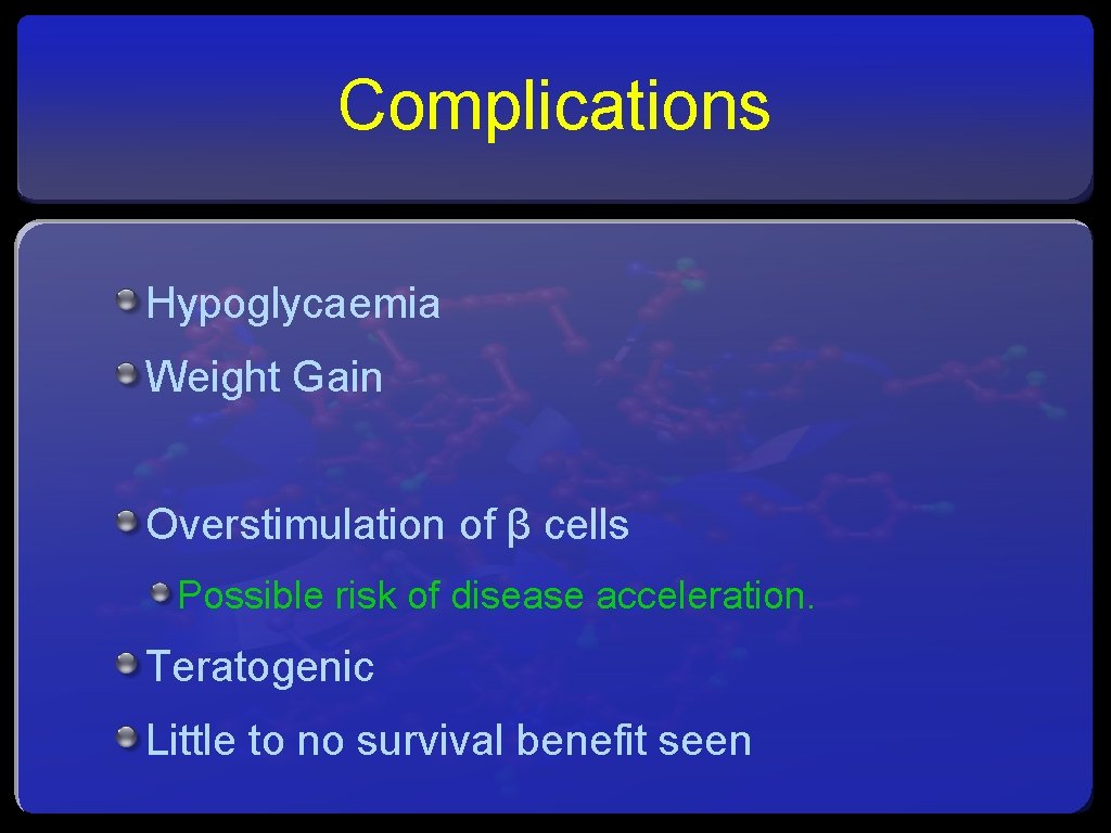 Complications Hypoglycaemia Weight Gain Overstimulation of β cells Possible risk of disease acceleration. Teratogenic