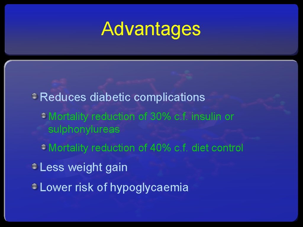 Advantages Reduces diabetic complications Mortality reduction of 30% c. f. insulin or sulphonylureas Mortality