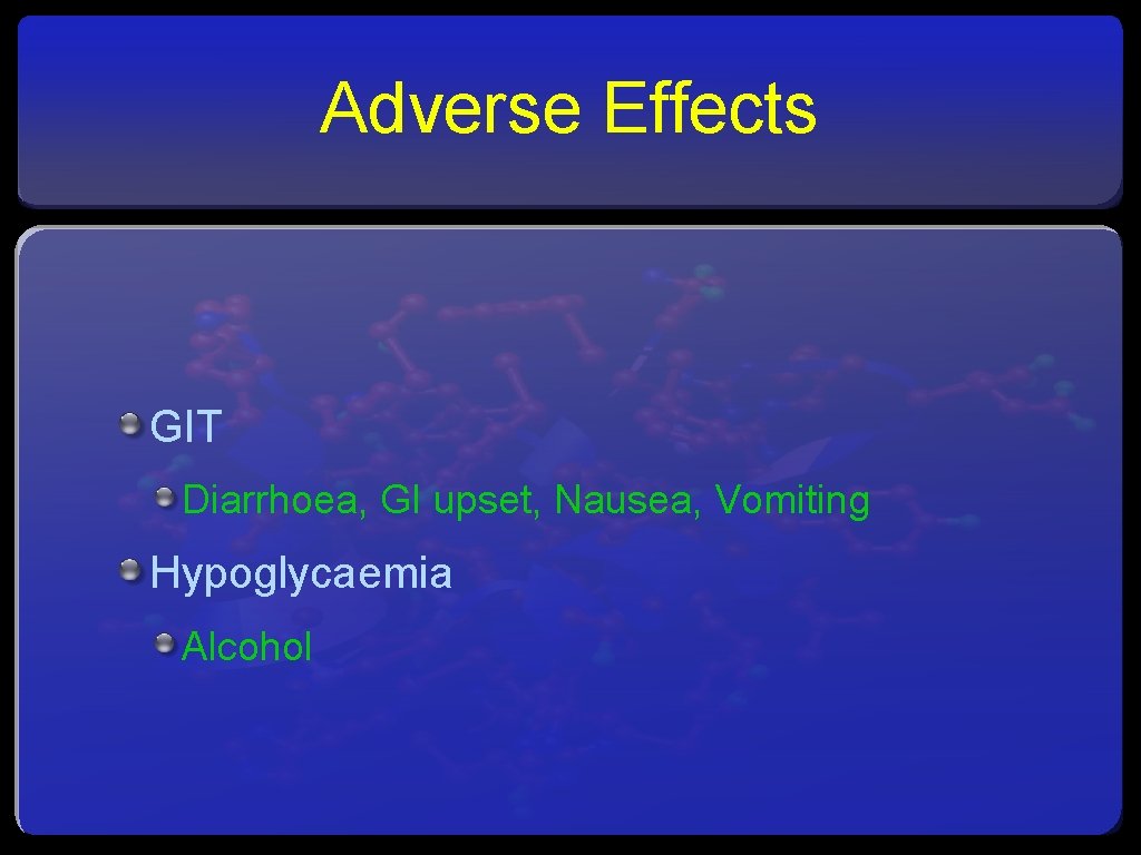 Adverse Effects GIT Diarrhoea, GI upset, Nausea, Vomiting Hypoglycaemia Alcohol 