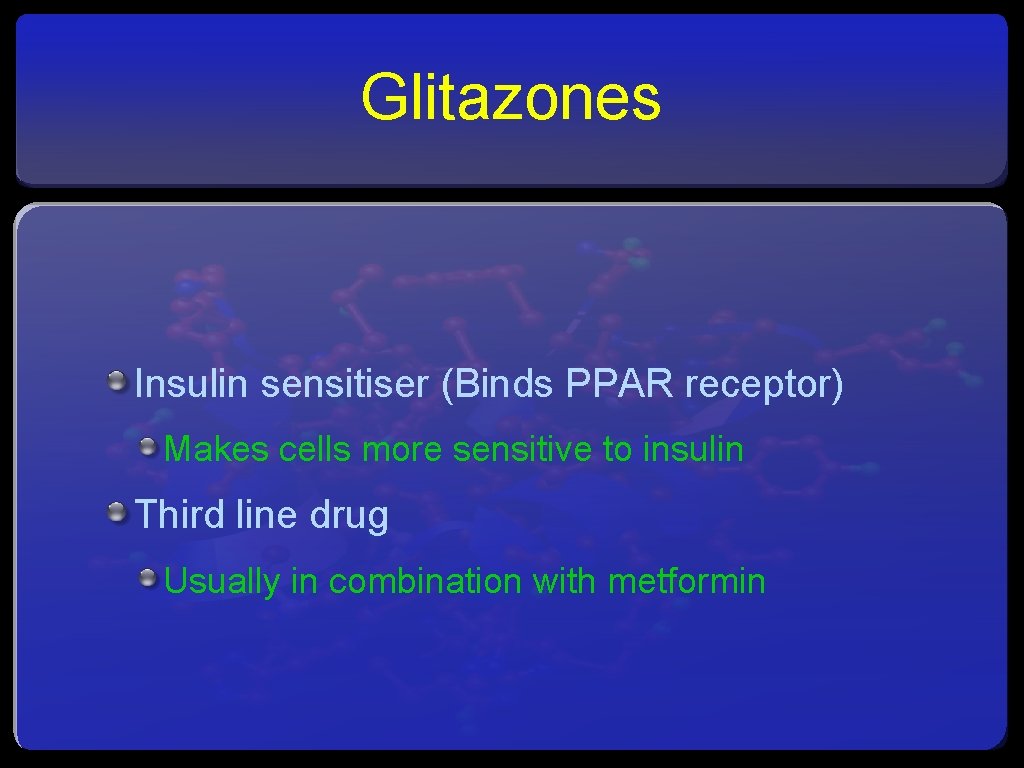 Glitazones Insulin sensitiser (Binds PPAR receptor) Makes cells more sensitive to insulin Third line