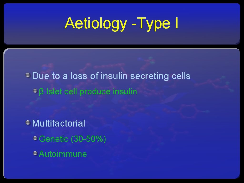 Aetiology -Type I Due to a loss of insulin secreting cells β Islet cell