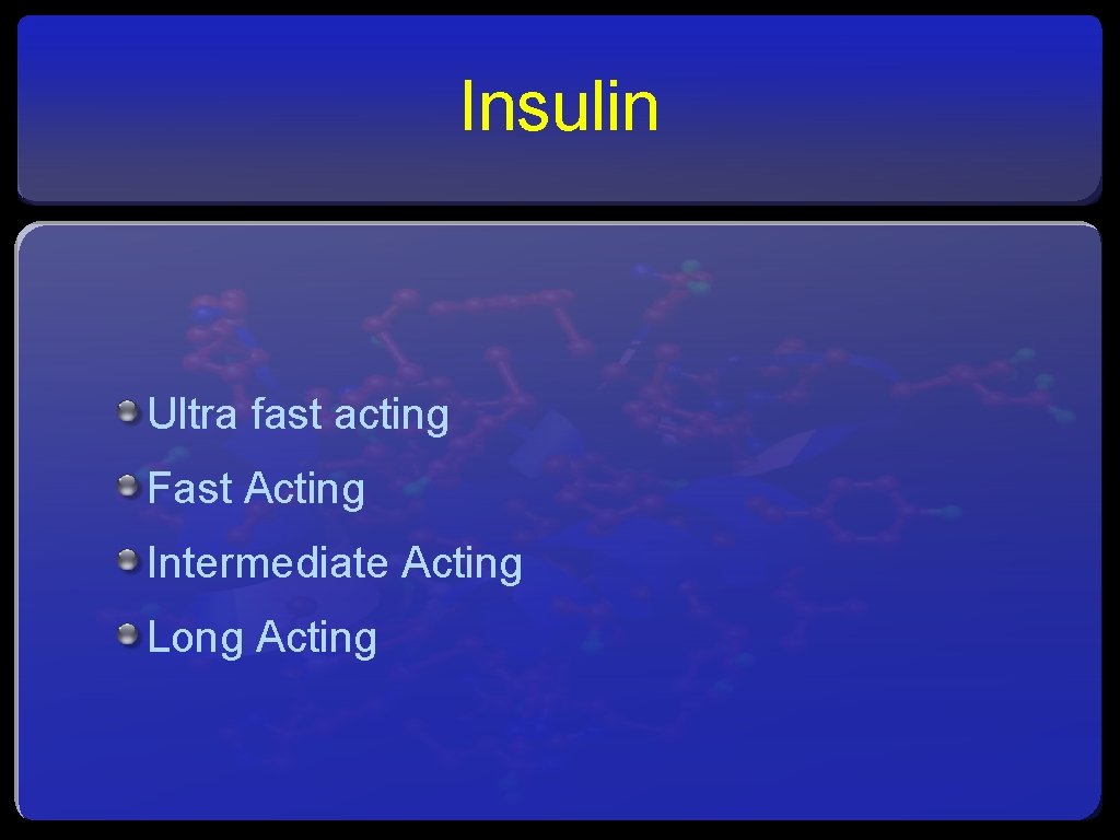 Insulin Ultra fast acting Fast Acting Intermediate Acting Long Acting 