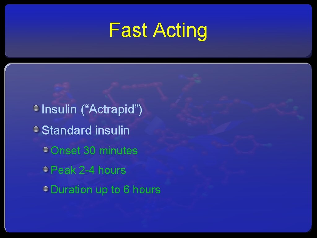 Fast Acting Insulin (“Actrapid”) Standard insulin Onset 30 minutes Peak 2 -4 hours Duration