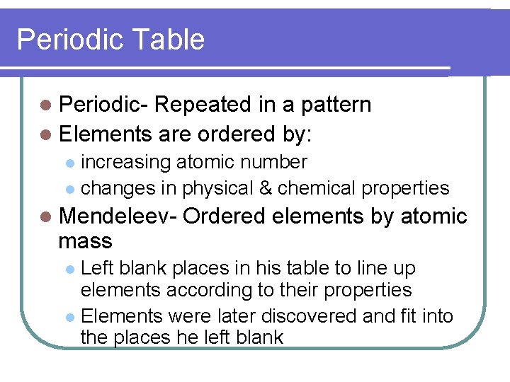 Periodic Table l Periodic- Repeated in a pattern l Elements are ordered by: increasing