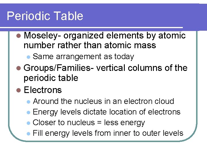 Periodic Table l Moseley- organized elements by atomic number rather than atomic mass l