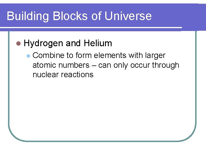 Building Blocks of Universe l Hydrogen l and Helium Combine to form elements with