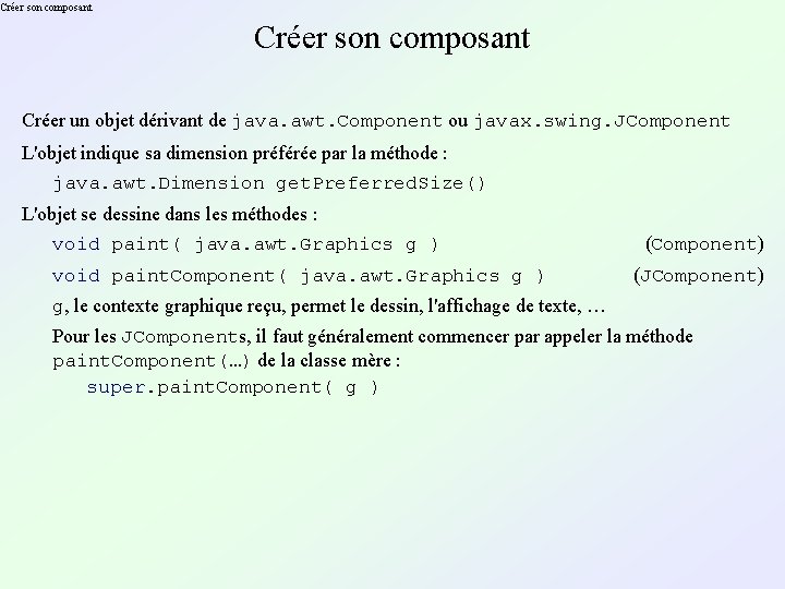 Créer son composant Créer un objet dérivant de java. awt. Component ou javax. swing.
