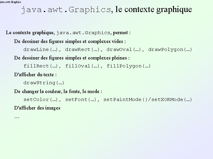 java. awt. Graphics, le contexte graphique Le contexte graphique, java. awt. Graphics, permet :