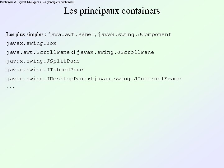 Containers et Layout Managers  Les principaux containers Les plus simples : java. awt.