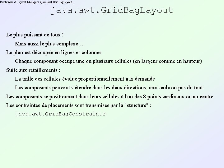 Containers et Layout Managers  java. awt. Grid. Bag. Layout Le plus puissant de