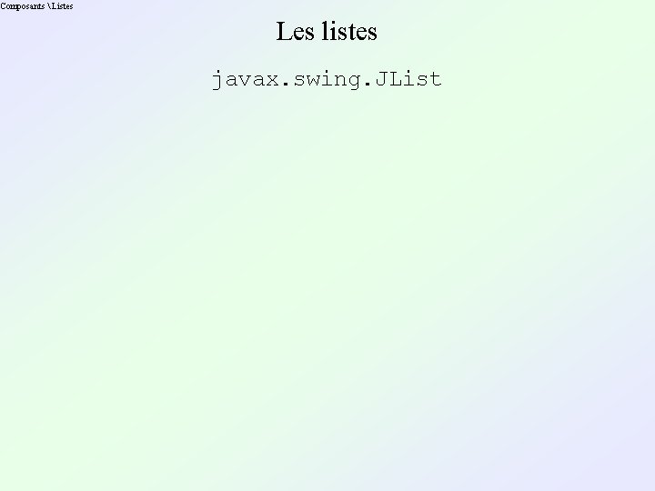 Composants  Listes Les listes javax. swing. JList 