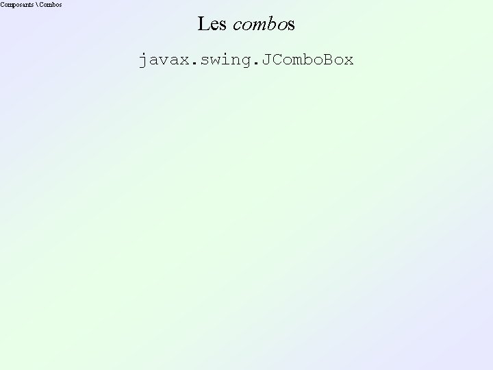 Composants  Combos Les combos javax. swing. JCombo. Box 