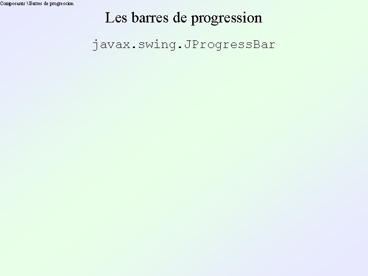 Composants  Barres de progression Les barres de progression javax. swing. JProgress. Bar 