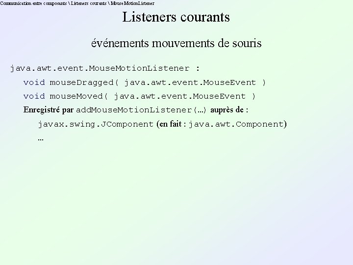 Communication entre composants  Listeners courants  Mouse. Motion. Listeners courants événements mouvements de