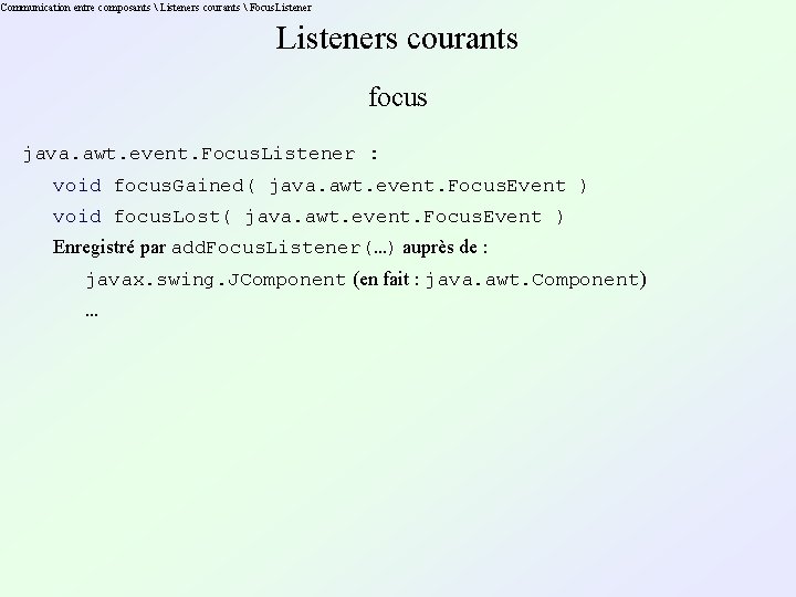 Communication entre composants  Listeners courants  Focus. Listeners courants focus java. awt. event.