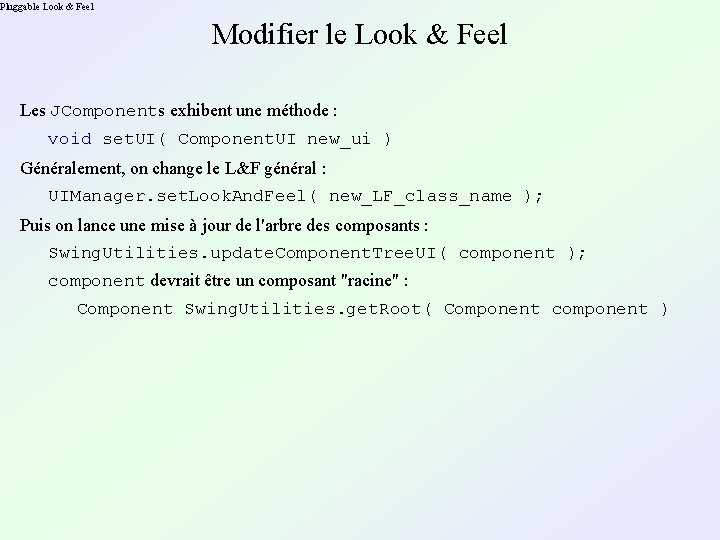 Pluggable Look & Feel Modifier le Look & Feel Les JComponents exhibent une méthode