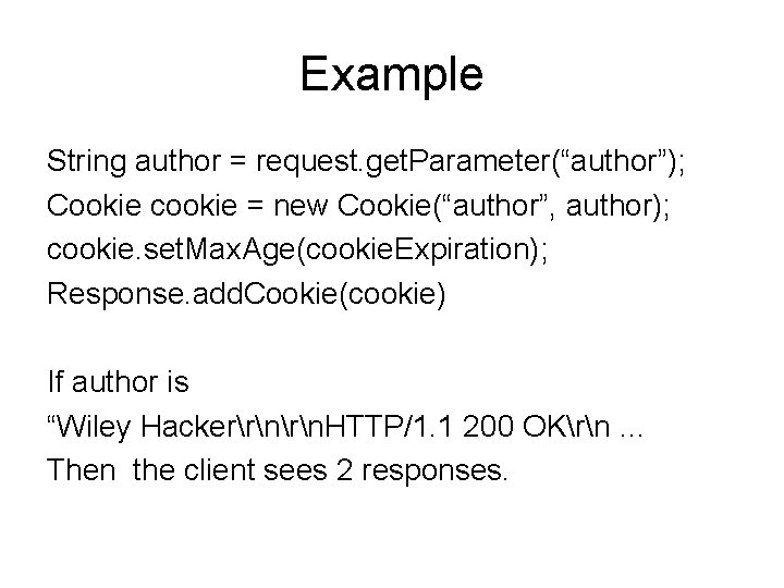Example String author = request. get. Parameter(“author”); Cookie cookie = new Cookie(“author”, author); cookie. Example String author = request. get. Parameter(“author”); Cookie cookie = new Cookie(“author”, author); cookie.