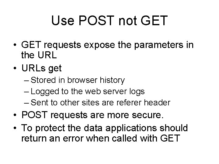 Use POST not GET • GET requests expose the parameters in the URL • Use POST not GET • GET requests expose the parameters in the URL •