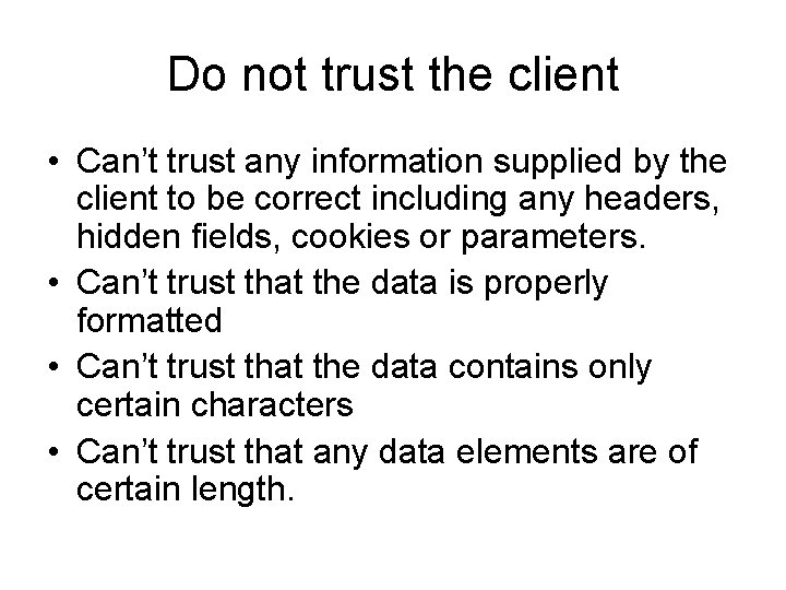 Do not trust the client • Can’t trust any information supplied by the client Do not trust the client • Can’t trust any information supplied by the client