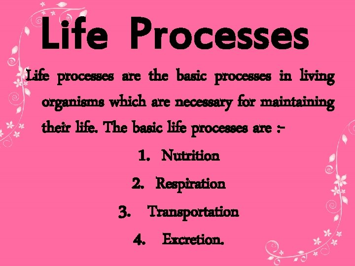Life Processes Life processes are the basic processes in living organisms which are necessary