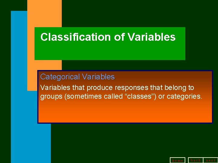 Classification of Variables Categorical Variables that produce responses that belong to groups (sometimes called