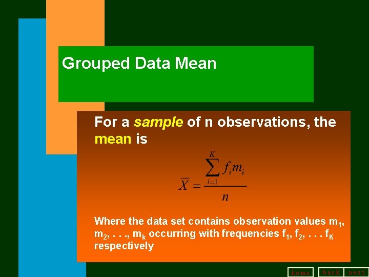 Grouped Data Mean For a sample of n observations, the mean is Where the
