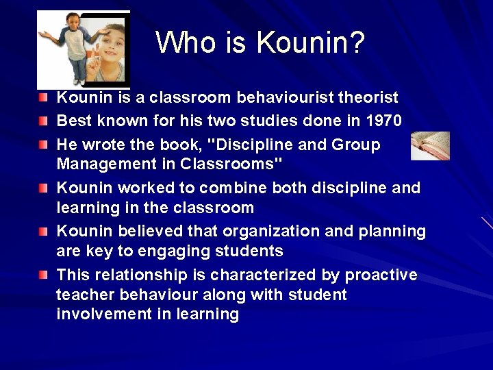 Who is Kounin? Kounin is a classroom behaviourist theorist Best known for his two