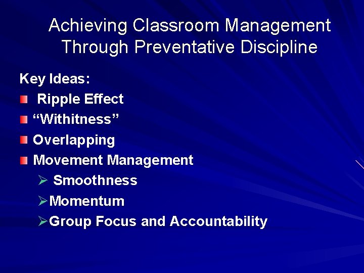 Achieving Classroom Management Through Preventative Discipline Key Ideas: Ripple Effect “Withitness” Overlapping Movement Management