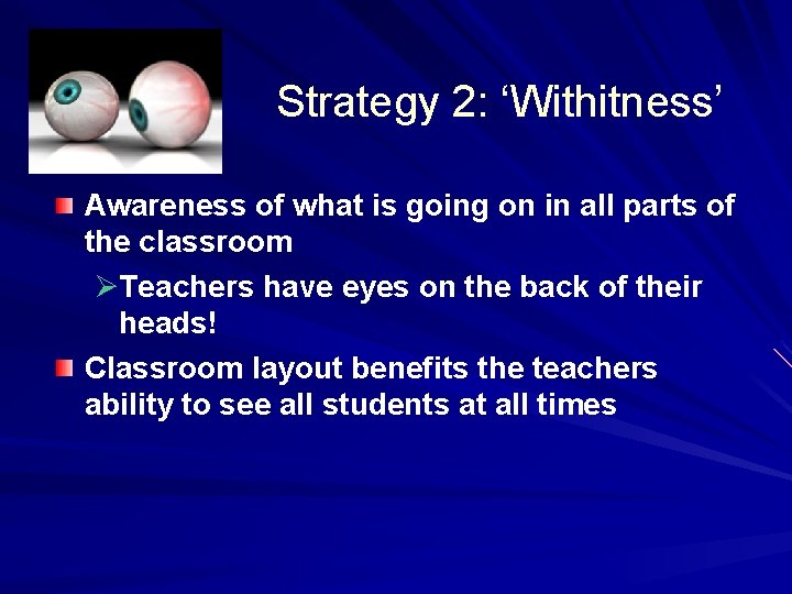 Strategy 2: ‘Withitness’ Awareness of what is going on in all parts of the