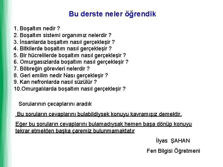 Bu derste neler öğrendik 1. Boşaltım nedir ? 2. Boşaltım sistemi organımız nelerdir ?