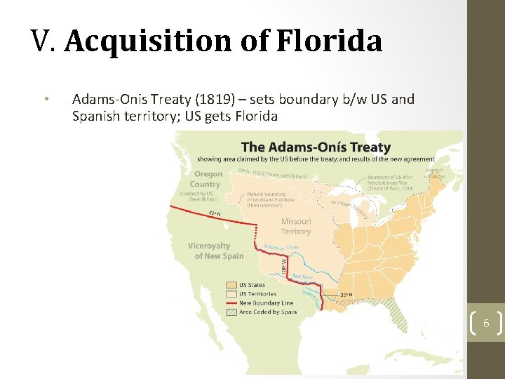 V. Acquisition of Florida • Adams-Onis Treaty (1819) – sets boundary b/w US and
