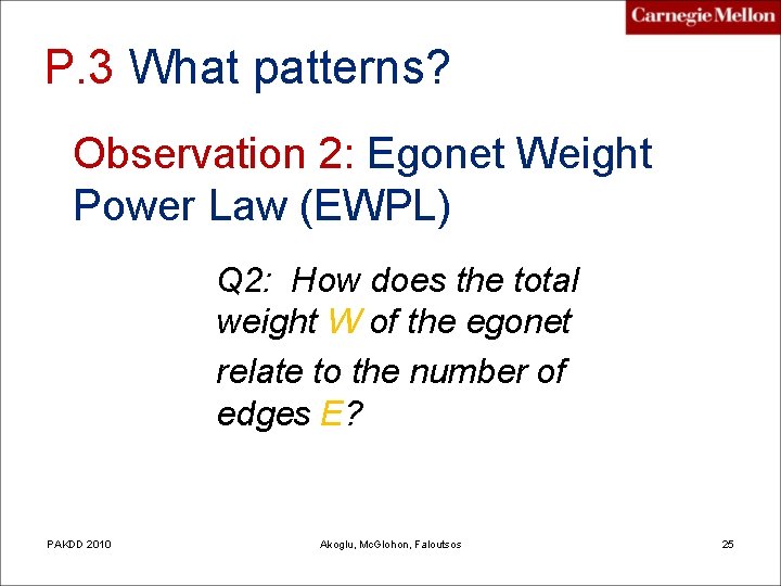 P. 3 What patterns? Observation 2: Egonet Weight Power Law (EWPL) Q 2: How