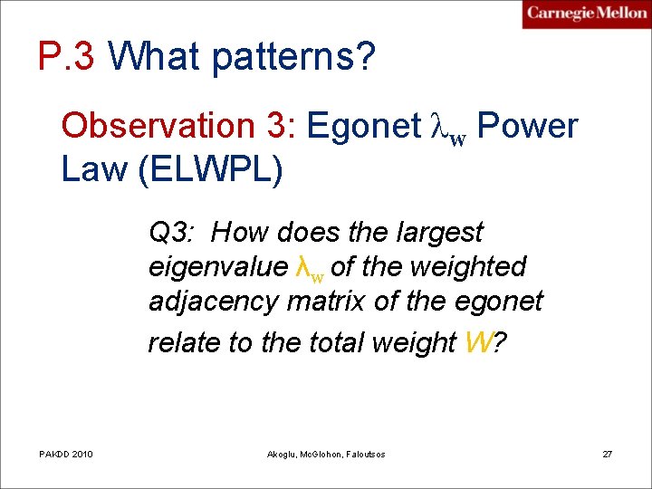 P. 3 What patterns? Observation 3: Egonet λw Power Law (ELWPL) Q 3: How