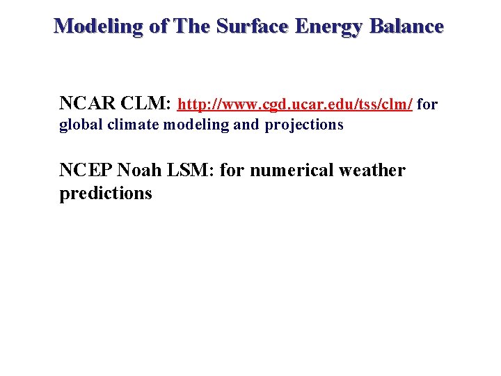 Modeling of The Surface Energy Balance NCAR CLM: http: //www. cgd. ucar. edu/tss/clm/ for