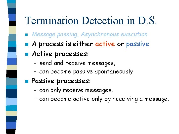 Termination Detection in D. S. n n n Message passing, Asynchronous execution A process