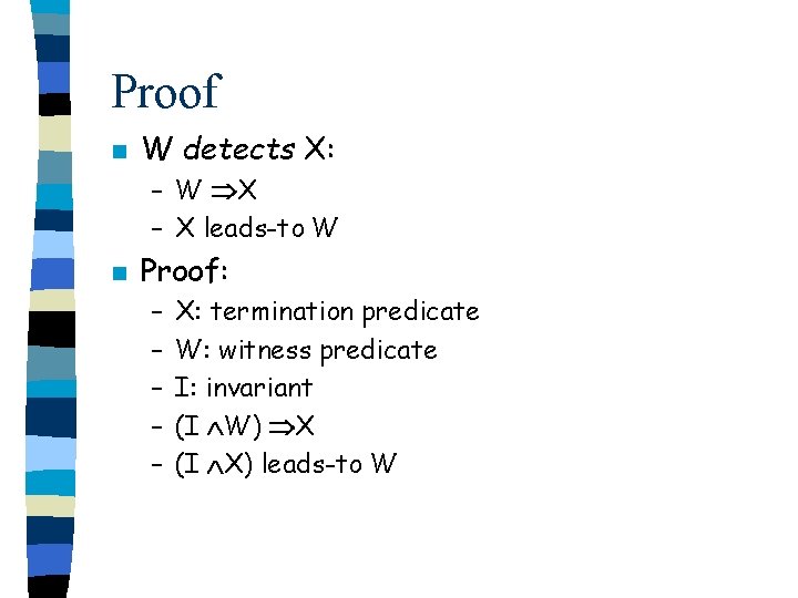 Proof n W detects X: – W X – X leads-to W n Proof: