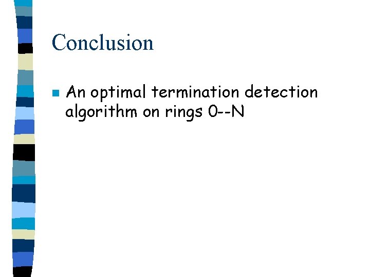 Conclusion n An optimal termination detection algorithm on rings 0 --N 