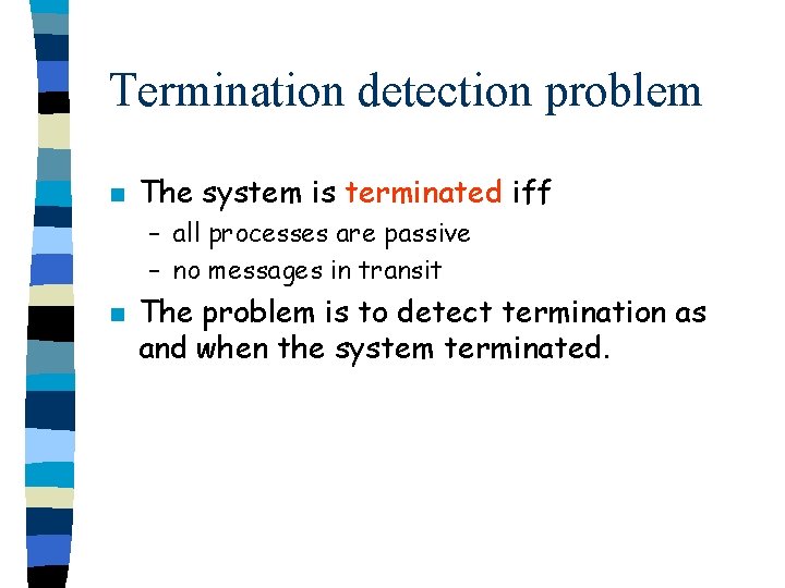Termination detection problem n The system is terminated iff – all processes are passive