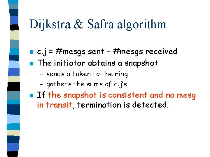 Dijkstra & Safra algorithm n n c. j = #mesgs sent - #mesgs received