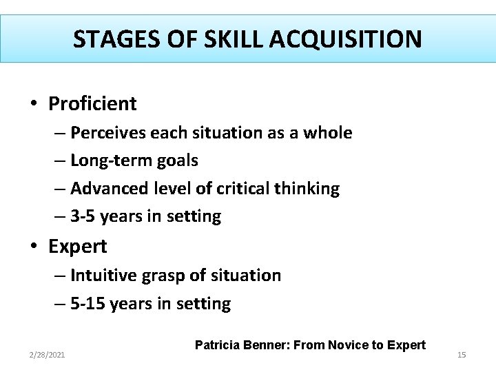 STAGES OF SKILL ACQUISITION • Proficient – Perceives each situation as a whole –