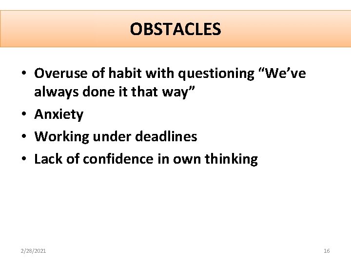 OBSTACLES • Overuse of habit with questioning “We’ve always done it that way” •