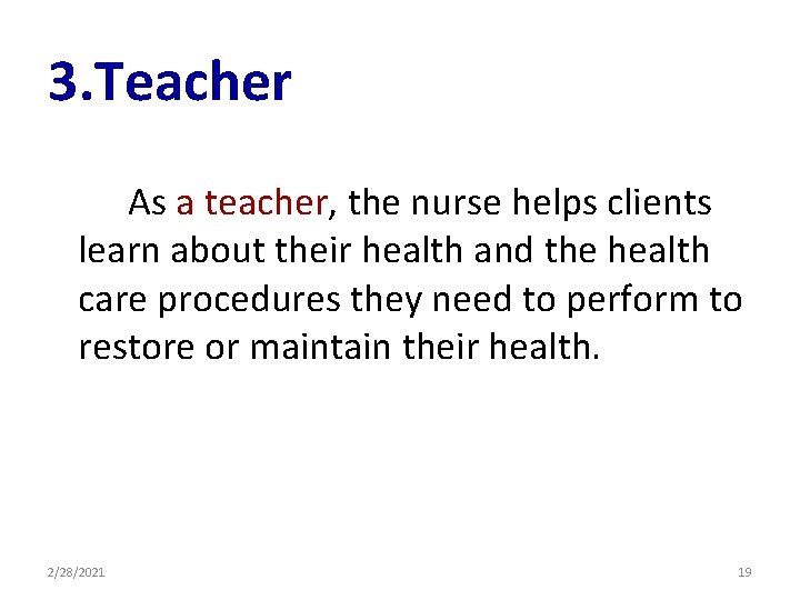 3. Teacher As a teacher, the nurse helps clients learn about their health and